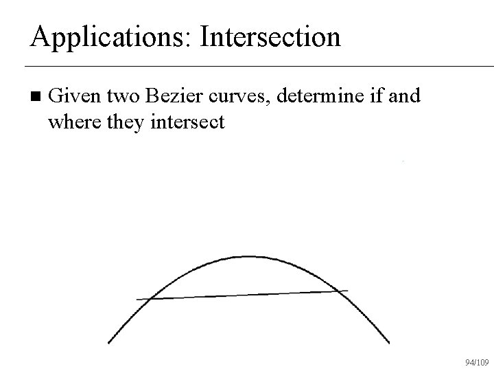 Applications: Intersection n Given two Bezier curves, determine if and where they intersect 94/109