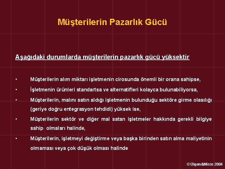 Müşterilerin Pazarlık Gücü Aşağıdaki durumlarda müşterilerin pazarlık gücü yüksektir • Müşterilerin alım miktarı işletmenin