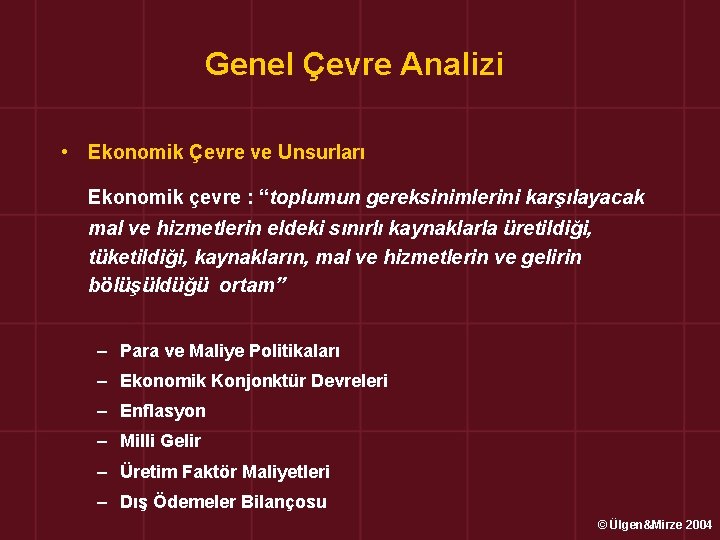 Genel Çevre Analizi • Ekonomik Çevre ve Unsurları Ekonomik çevre : “toplumun gereksinimlerini karşılayacak