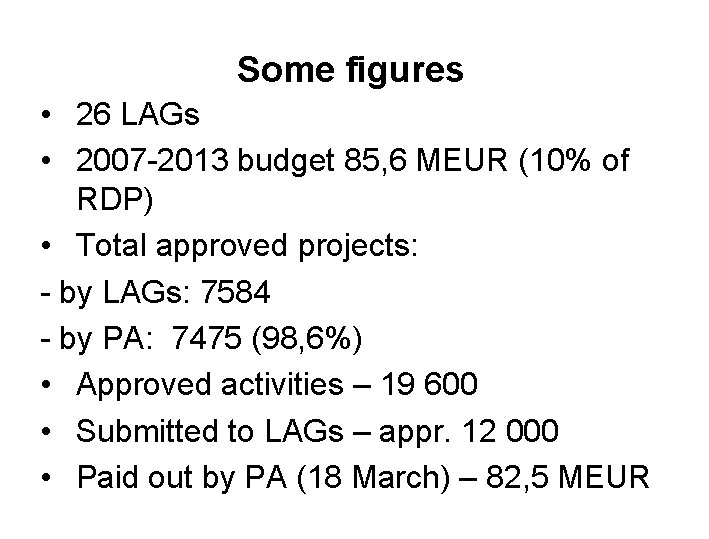 Some figures • 26 LAGs • 2007 -2013 budget 85, 6 MEUR (10% of