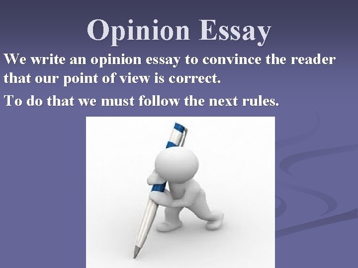 Opinion Essay We write an opinion essay to convince the reader that our point