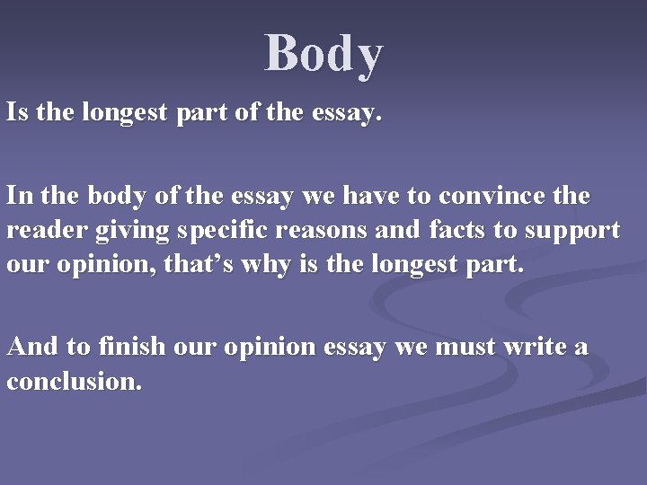 Body Is the longest part of the essay. In the body of the essay