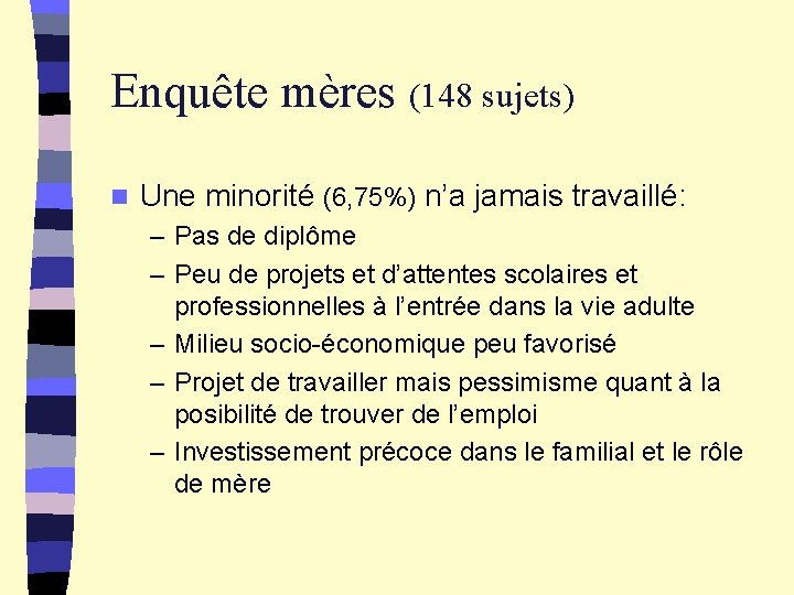 Enquête mères (148 sujets) n Une minorité (6, 75%) n’a jamais travaillé: – Pas