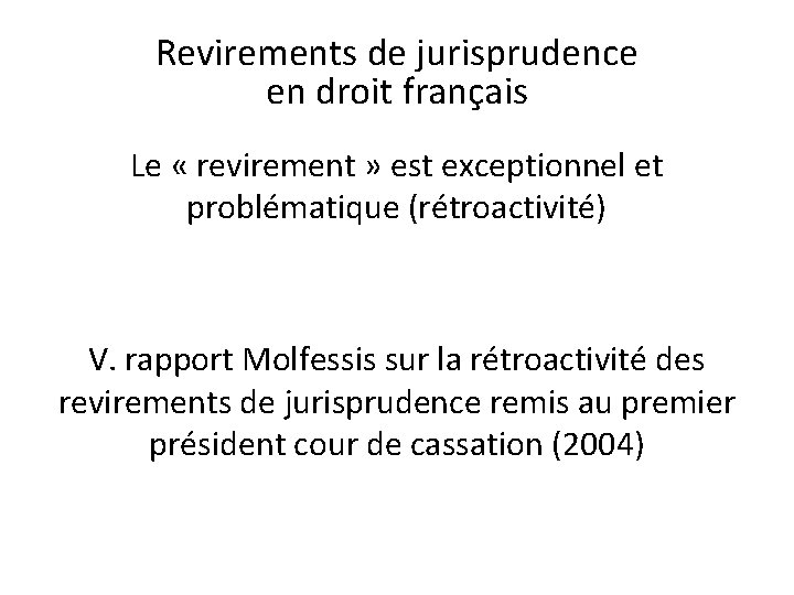 Revirements de jurisprudence en droit français Le « revirement » est exceptionnel et problématique