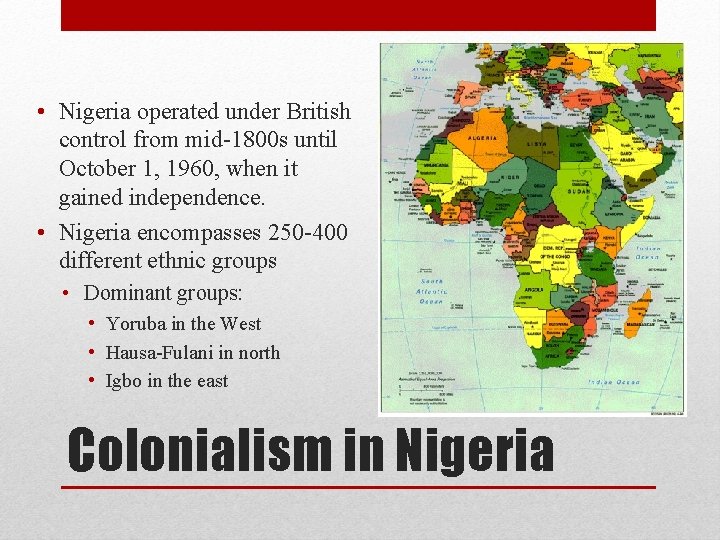  • Nigeria operated under British control from mid-1800 s until October 1, 1960,