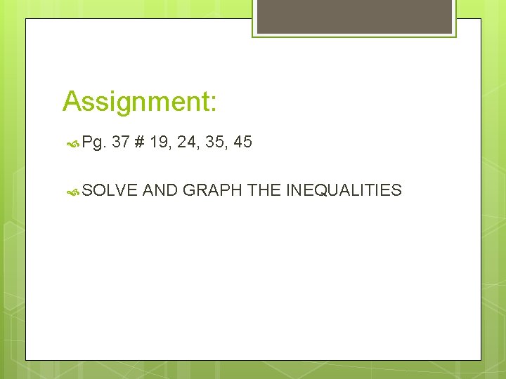 Assignment: Pg. 37 # 19, 24, 35, 45 SOLVE AND GRAPH THE INEQUALITIES 