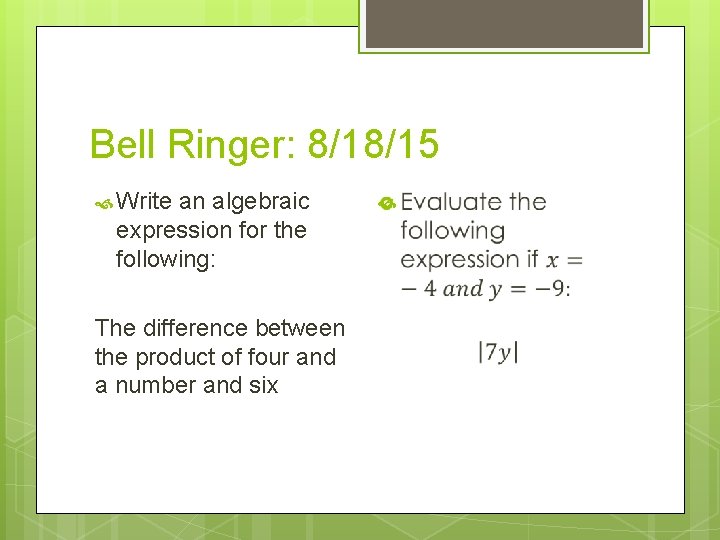 Bell Ringer: 8/18/15 Write an algebraic expression for the following: The difference between the