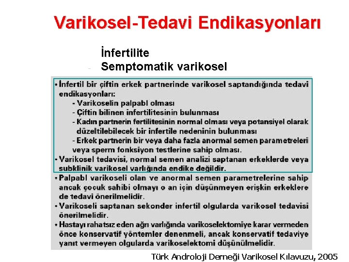Varikosel-Tedavi Endikasyonları § § İnfertilite Semptomatik varikosel Türk Androloji Derneği Varikosel Kılavuzu, 2005 