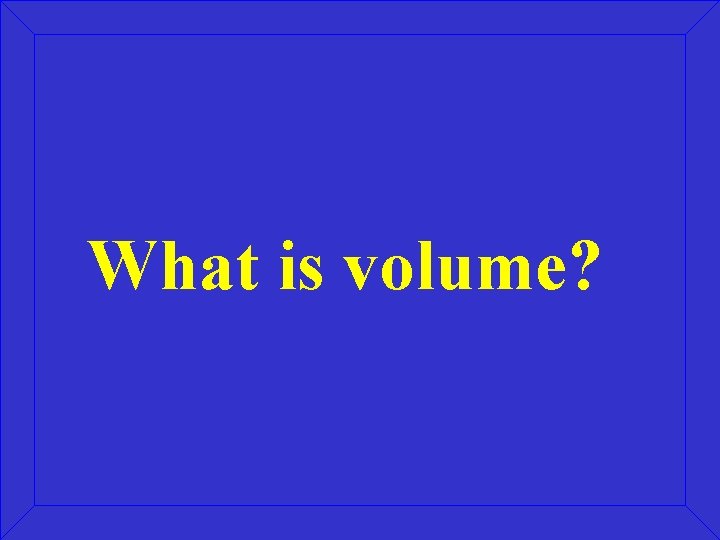 What is volume? 