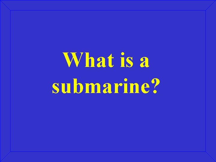 What is a submarine? 