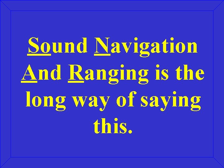 Sound Navigation And Ranging is the long way of saying this. 