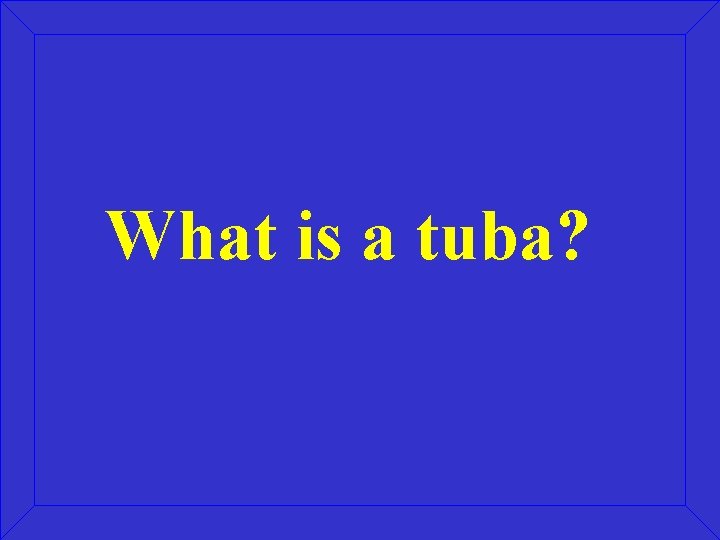 What is a tuba? 