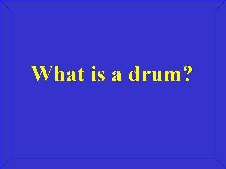 What is a drum? 