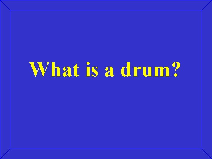 What is a drum? What is a drum?