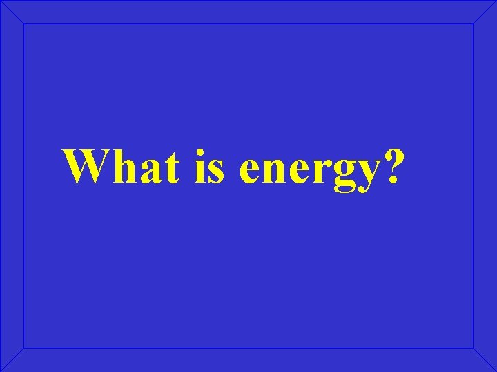 What is energy? 
