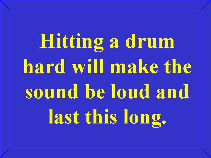 Hitting a drum hard will make the sound be loud and last this long.