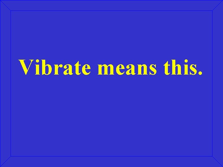 Vibrate means this. 