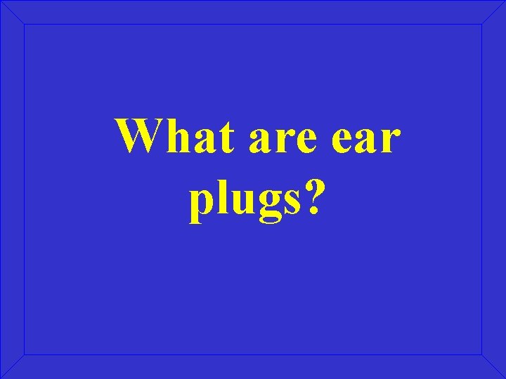 What are ear plugs? 