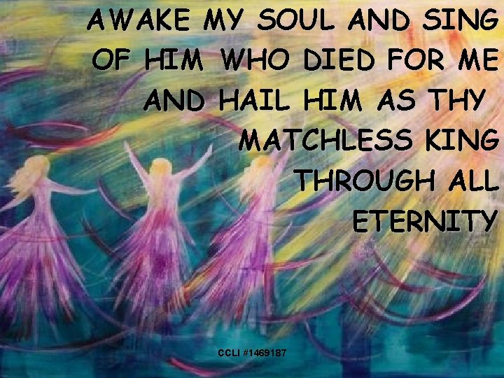 AWAKE MY SOUL AND SING OF HIM WHO DIED FOR ME AND HAIL HIM