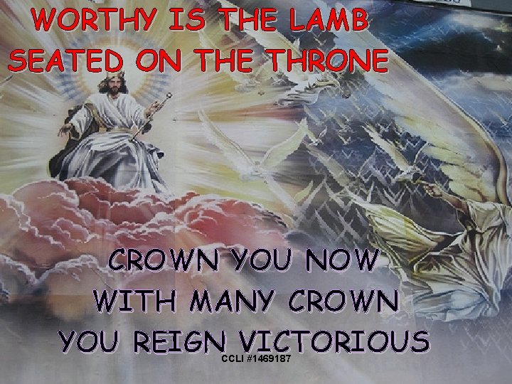 WORTHY IS THE LAMB SEATED ON THE THRONE CROWN YOU NOW WITH MANY CROWN