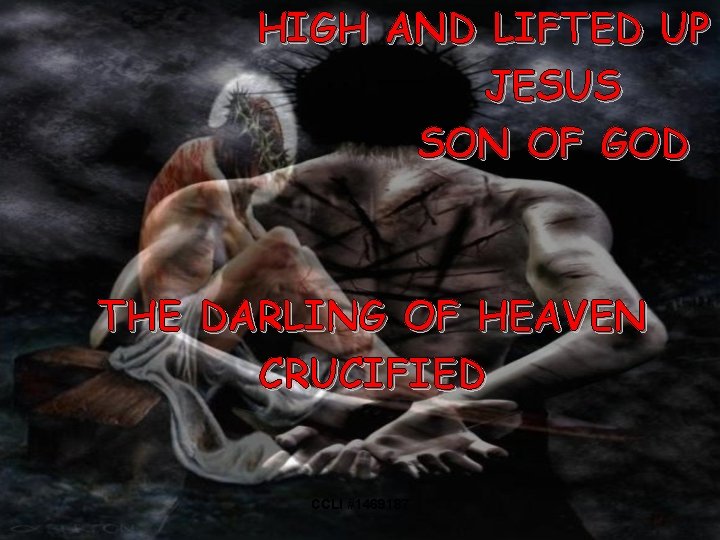 HIGH AND LIFTED UP JESUS SON OF GOD THE DARLING OF HEAVEN CRUCIFIED CCLI