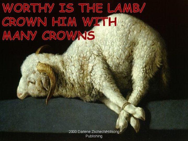 WORTHY IS THE LAMB/ CROWN HIM WITH MANY CROWNS 2000 Darlene Zschech/Hillsong Publishing 