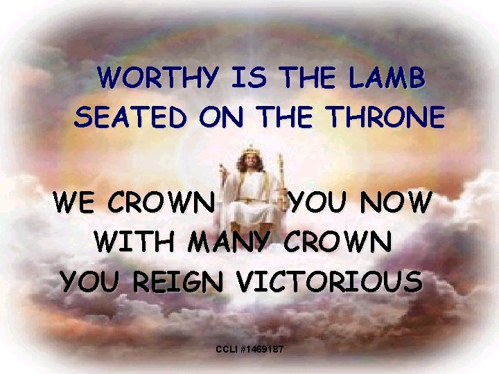 WORTHY IS THE LAMB SEATED ON THE THRONE WE CROWN YOU NOW WITH MANY