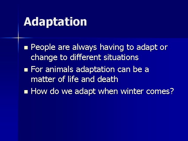 Adaptation People are always having to adapt or change to different situations n For