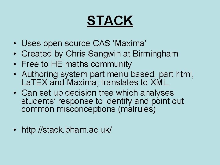 STACK • • Uses open source CAS ‘Maxima’ Created by Chris Sangwin at Birmingham