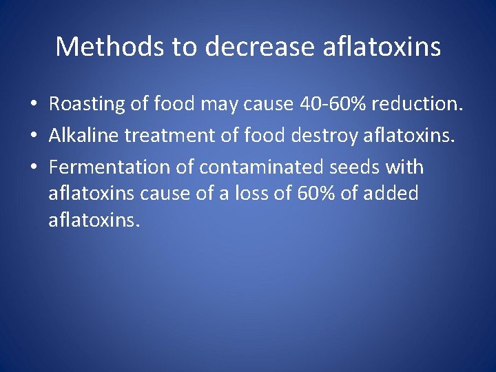 Methods to decrease aflatoxins • Roasting of food may cause 40 -60% reduction. •