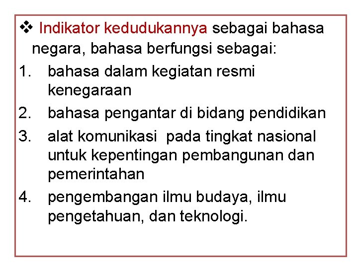 v Indikator kedudukannya sebagai bahasa negara, bahasa berfungsi sebagai: 1. bahasa dalam kegiatan resmi