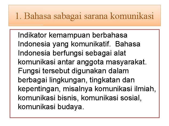 1. Bahasa sabagai sarana komunikasi Indikator kemampuan berbahasa Indonesia yang komunikatif. Bahasa Indonesia berfungsi