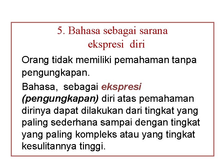 5. Bahasa sebagai sarana ekspresi diri Orang tidak memiliki pemahaman tanpa pengungkapan. Bahasa, sebagai