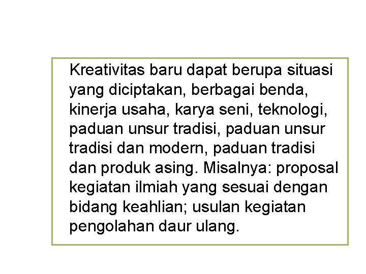 Kreativitas baru dapat berupa situasi yang diciptakan, berbagai benda, kinerja usaha, karya seni, teknologi,