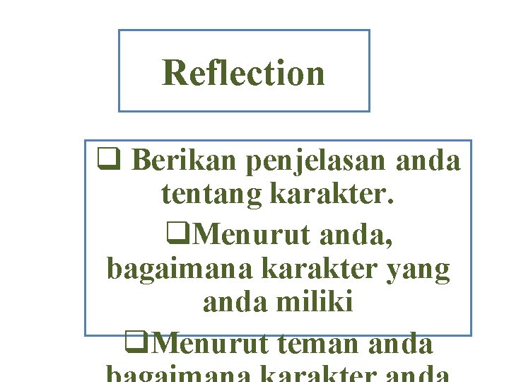 Reflection q Berikan penjelasan anda tentang karakter. q. Menurut anda, bagaimana karakter yang anda