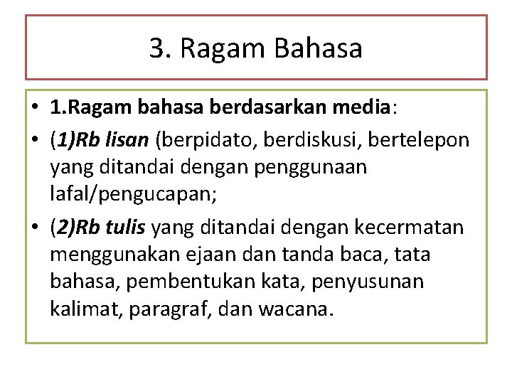 3. Ragam Bahasa • 1. Ragam bahasa berdasarkan media: • (1)Rb lisan (berpidato, berdiskusi,