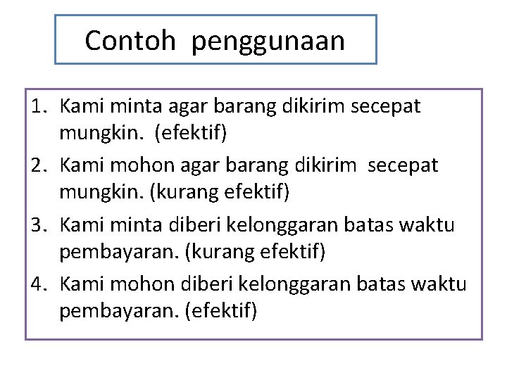 Contoh penggunaan 1. Kami minta agar barang dikirim secepat mungkin. (efektif) 2. Kami mohon