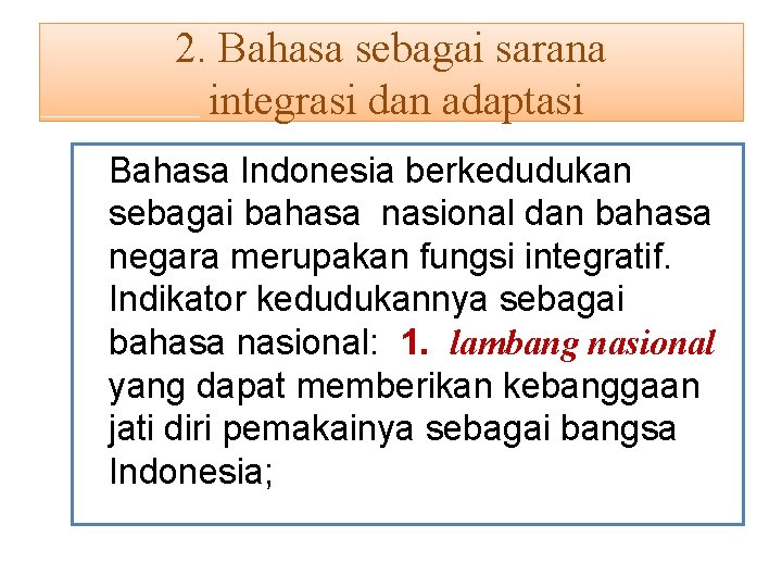 2. Bahasa sebagai sarana integrasi dan adaptasi Bahasa Indonesia berkedudukan sebagai bahasa nasional dan