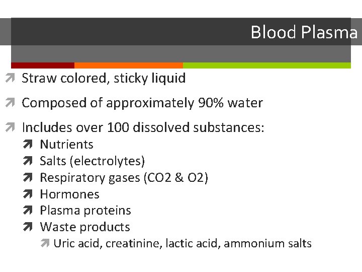 Blood Plasma Straw colored, sticky liquid Composed of approximately 90% water Includes over 100