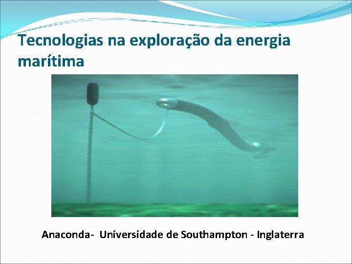 Tecnologias na exploração da energia marítima Anaconda- Universidade de Southampton - Inglaterra 