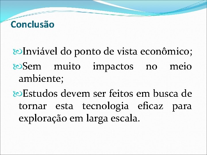 Conclusão Inviável do ponto de vista econômico; Sem muito impactos no meio ambiente; Estudos