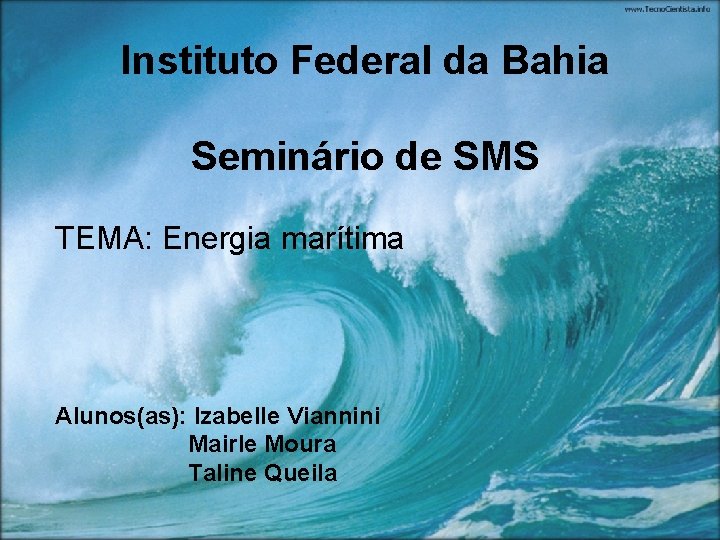 Instituto Federal da Bahia Seminário de SMS TEMA: Energia marítima Alunos(as): Izabelle Viannini Mairle