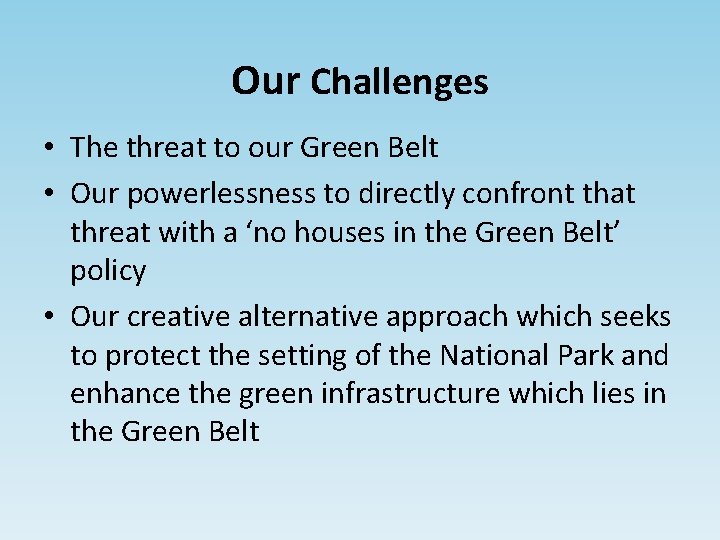 Our Challenges • The threat to our Green Belt • Our powerlessness to directly