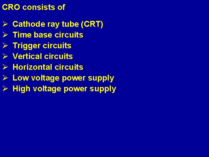 CRO consists of Ø Ø Ø Ø Cathode ray tube (CRT) Time base circuits