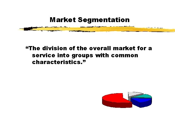 Market Segmentation “The division of the overall market for a service into groups with