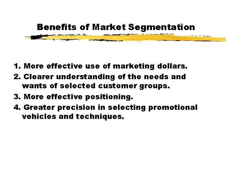 Benefits of Market Segmentation 1. More effective use of marketing dollars. 2. Clearer understanding