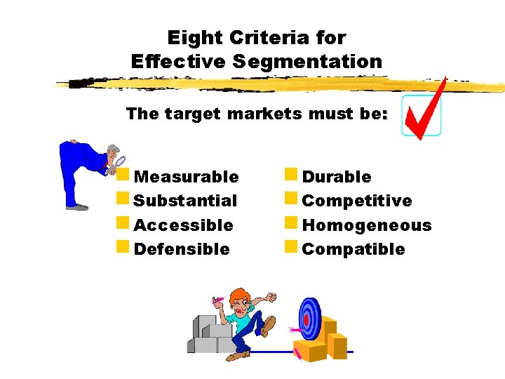 Eight Criteria for Effective Segmentation The target markets must be: g Measurable g Substantial