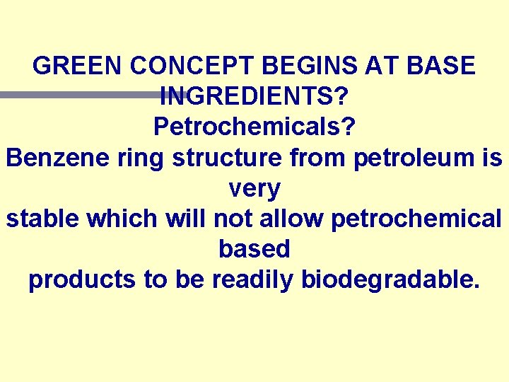 GREEN CONCEPT BEGINS AT BASE INGREDIENTS? Petrochemicals? Benzene ring structure from petroleum is very
