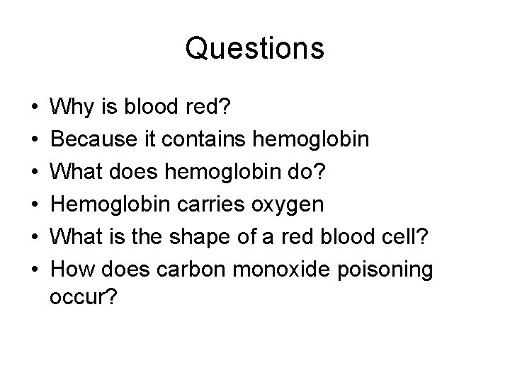 Questions • • • Why is blood red? Because it contains hemoglobin What does