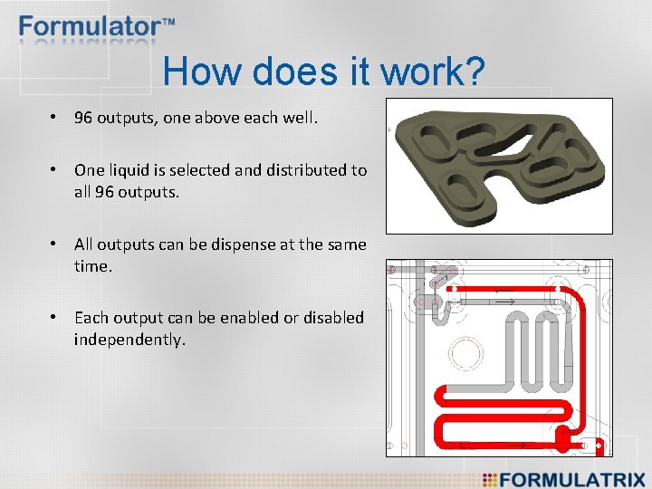How does it work? • 96 outputs, one above each well. • One liquid